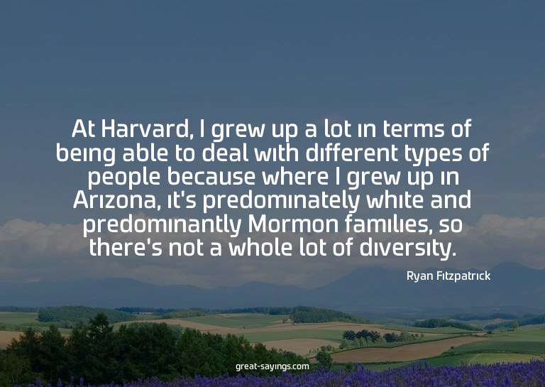 At Harvard, I grew up a lot in terms of being able to d