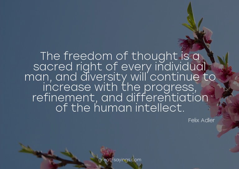 The freedom of thought is a sacred right of every indiv