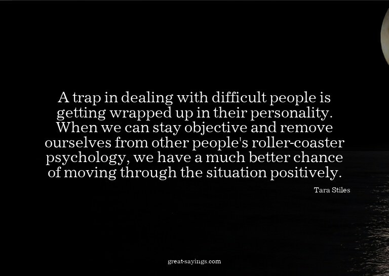 A trap in dealing with difficult people is getting wrap
