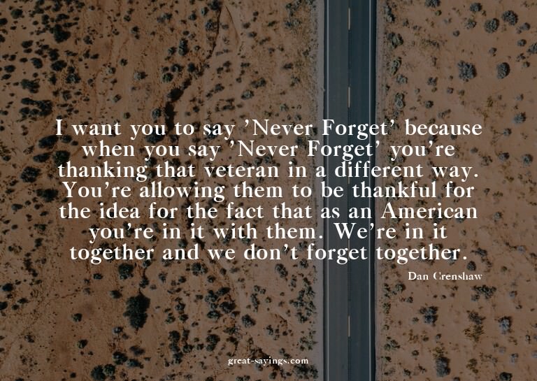 I want you to say 'Never Forget' because when you say '