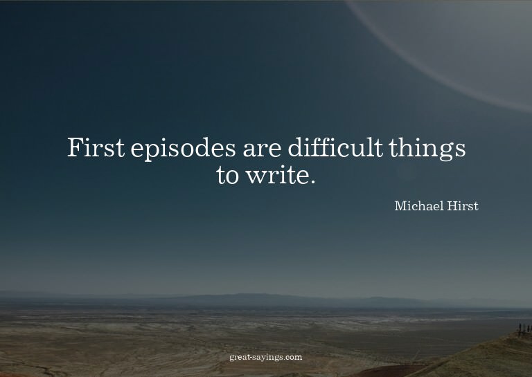 First episodes are difficult things to write.

