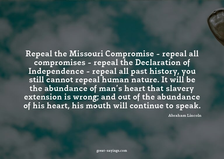 Repeal the Missouri Compromise - repeal all compromises