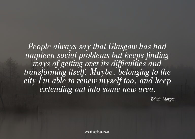 People always say that Glasgow has had umpteen social p