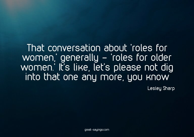 That conversation about 'roles for women,' generally -