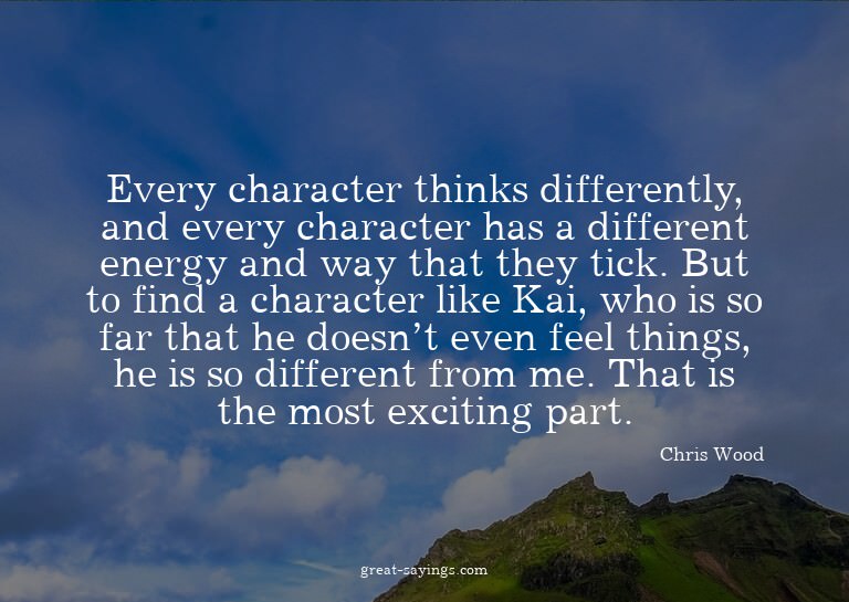 Every character thinks differently, and every character