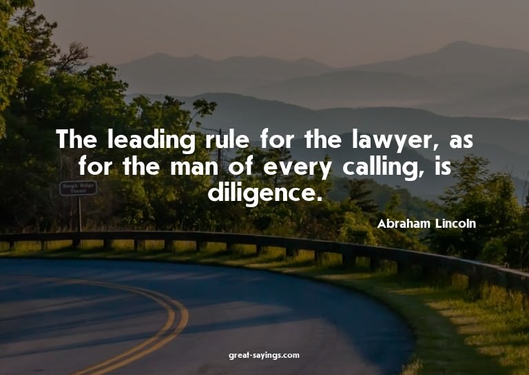 The leading rule for the lawyer, as for the man of ever