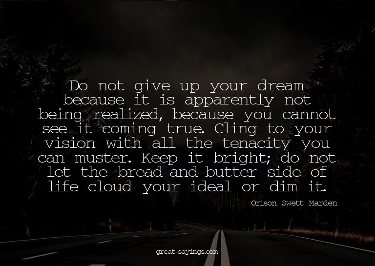 Do not give up your dream because it is apparently not