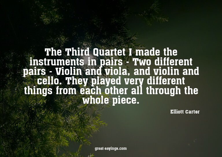 The Third Quartet I made the instruments in pairs - Two