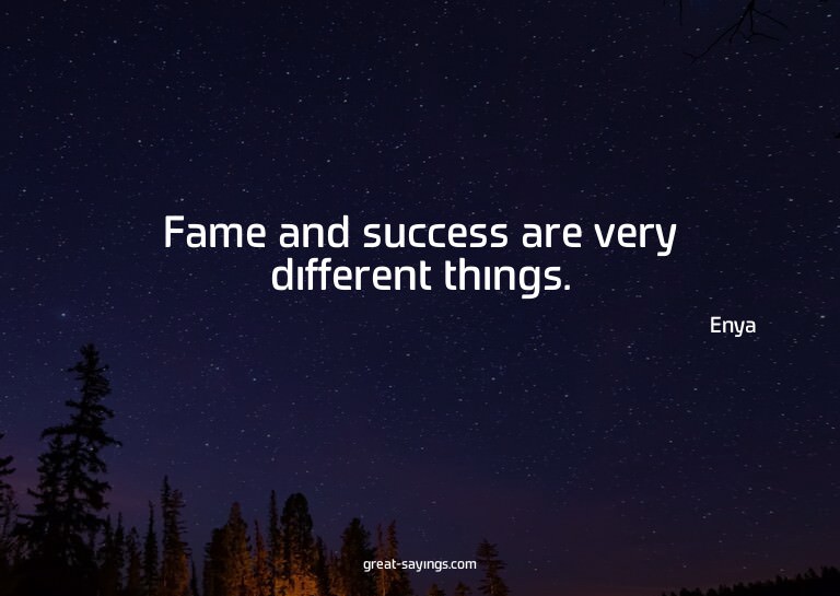 Fame and success are very different things.

