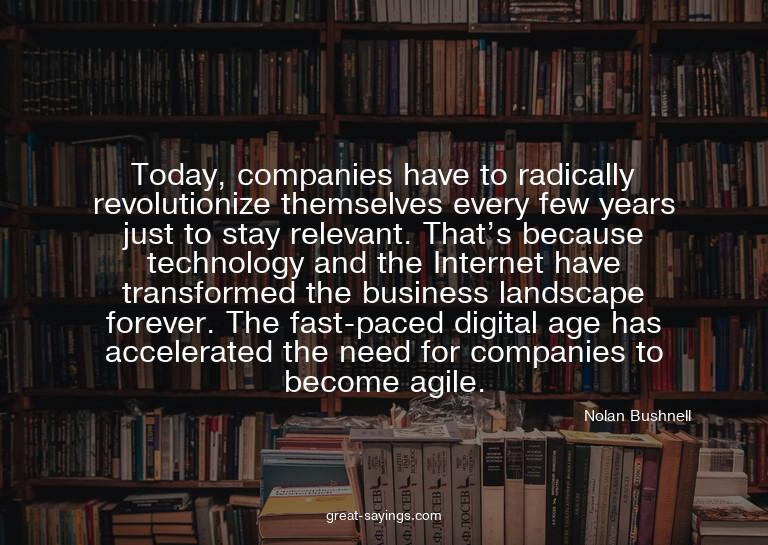 Today, companies have to radically revolutionize themse