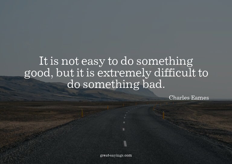 It is not easy to do something good, but it is extremel