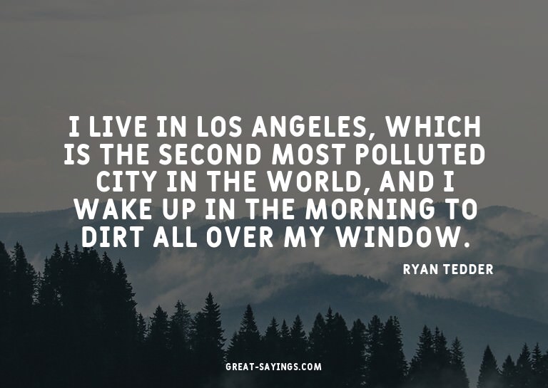 I live in Los Angeles, which is the second most pollute