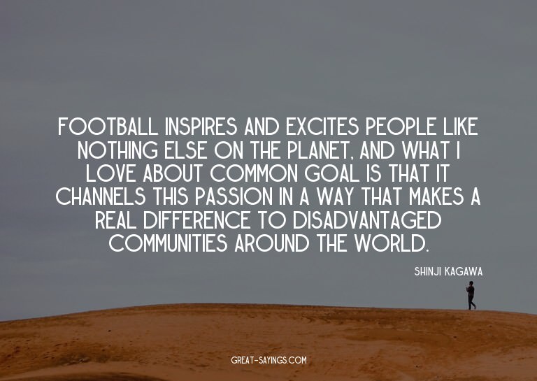 Football inspires and excites people like nothing else