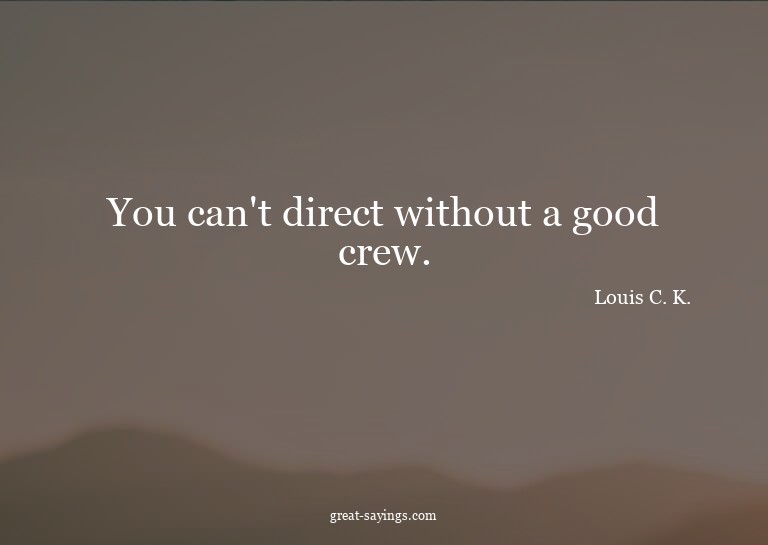 You can't direct without a good crew.


