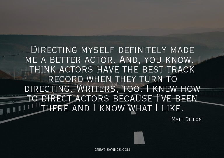 Directing myself definitely made me a better actor. And