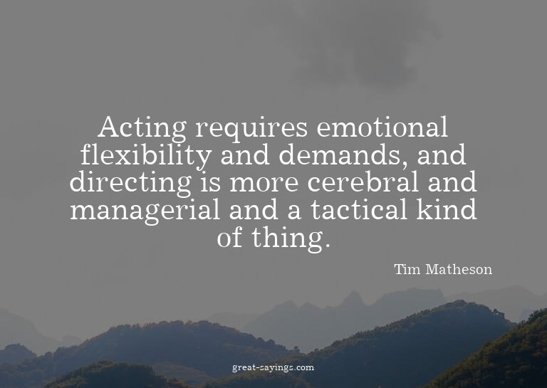 Acting requires emotional flexibility and demands, and