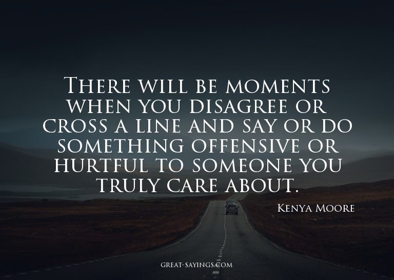 There will be moments when you disagree or cross a line