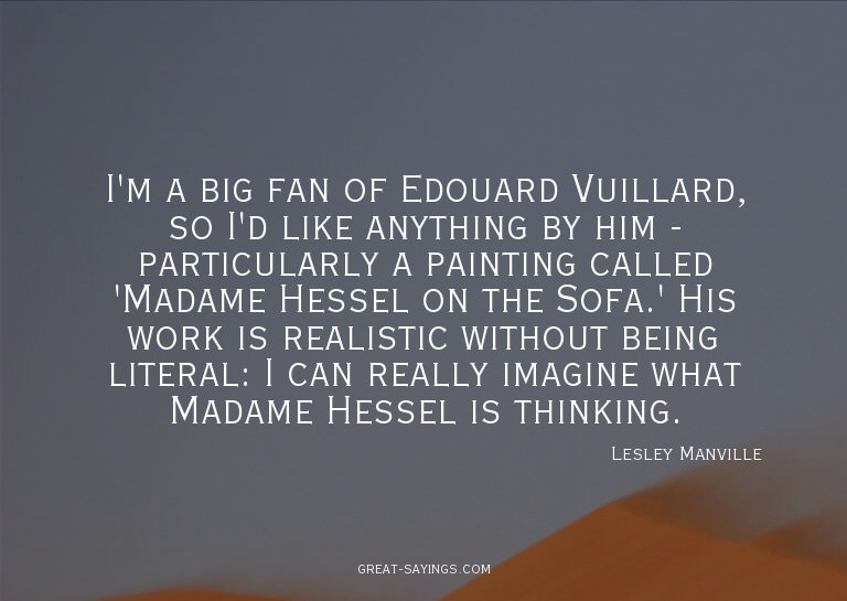 I'm a big fan of Edouard Vuillard, so I'd like anything