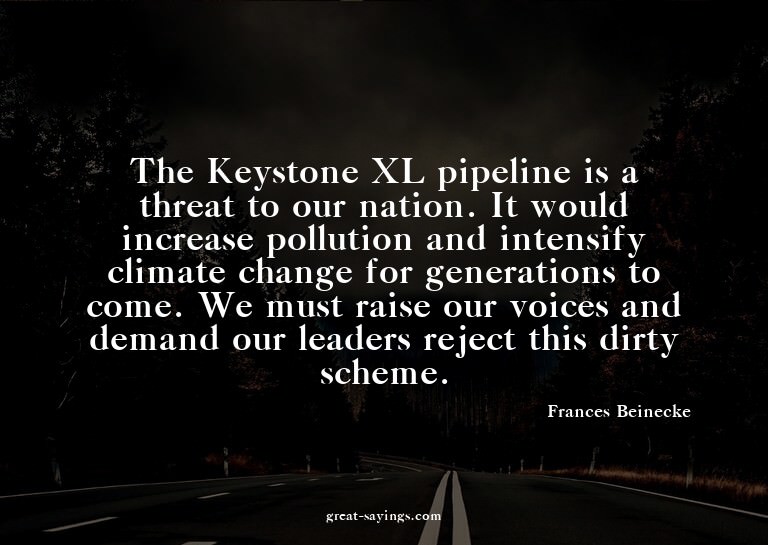 The Keystone XL pipeline is a threat to our nation. It