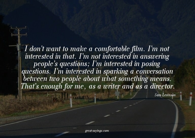 I don't want to make a comfortable film. I'm not intere