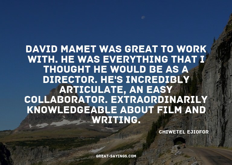 David Mamet was great to work with. He was everything t