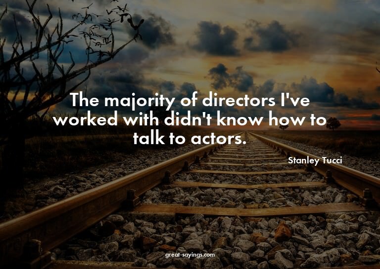 The majority of directors I've worked with didn't know