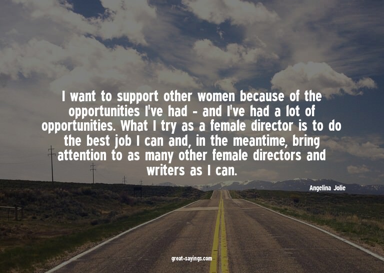 I want to support other women because of the opportunit