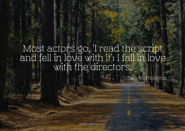 Most actors go, 'I read the script and fell in love wit