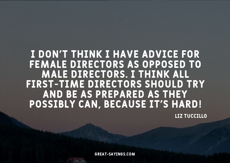I don't think I have advice for female directors as opp