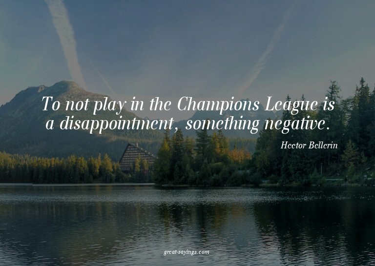 To not play in the Champions League is a disappointment