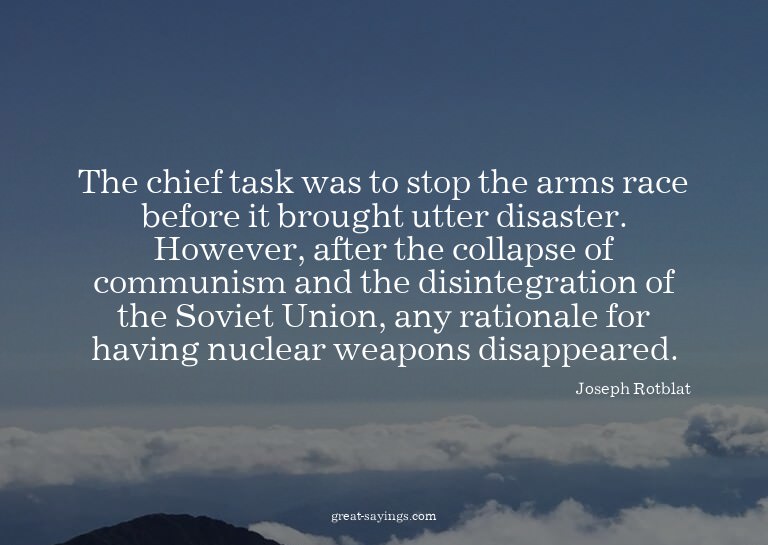 The chief task was to stop the arms race before it brou