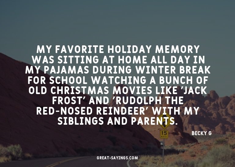 My favorite holiday memory was sitting at home all day