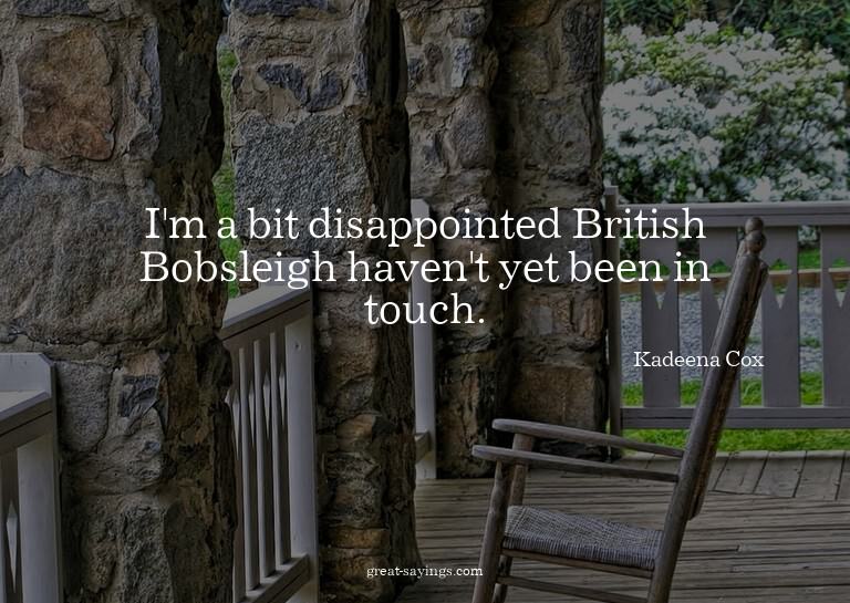 I'm a bit disappointed British Bobsleigh haven't yet be