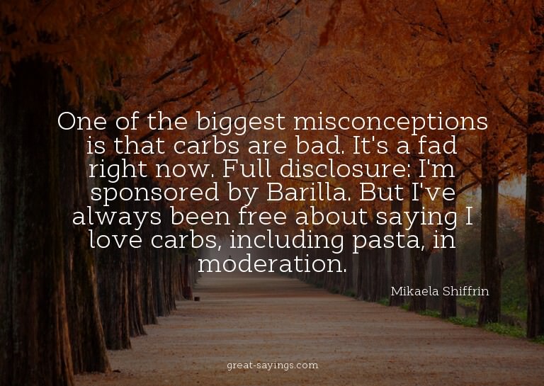 One of the biggest misconceptions is that carbs are bad