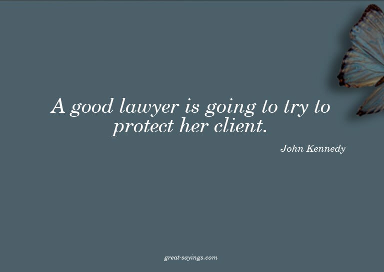 A good lawyer is going to try to protect her client.

