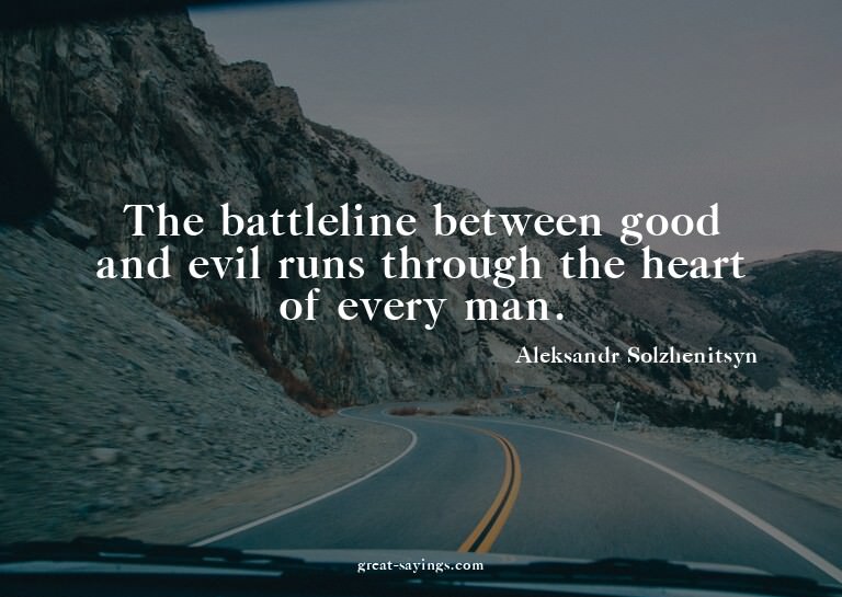 The battleline between good and evil runs through the h