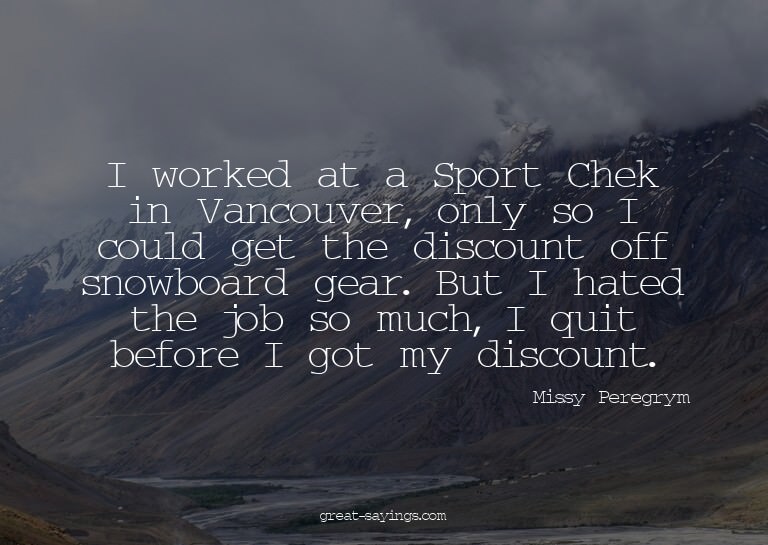 I worked at a Sport Chek in Vancouver, only so I could