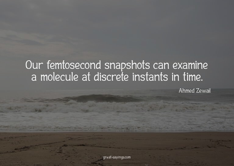 Our femtosecond snapshots can examine a molecule at dis