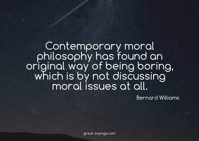 Contemporary moral philosophy has found an original way