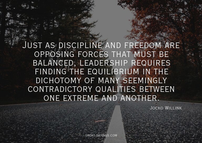 Just as discipline and freedom are opposing forces that