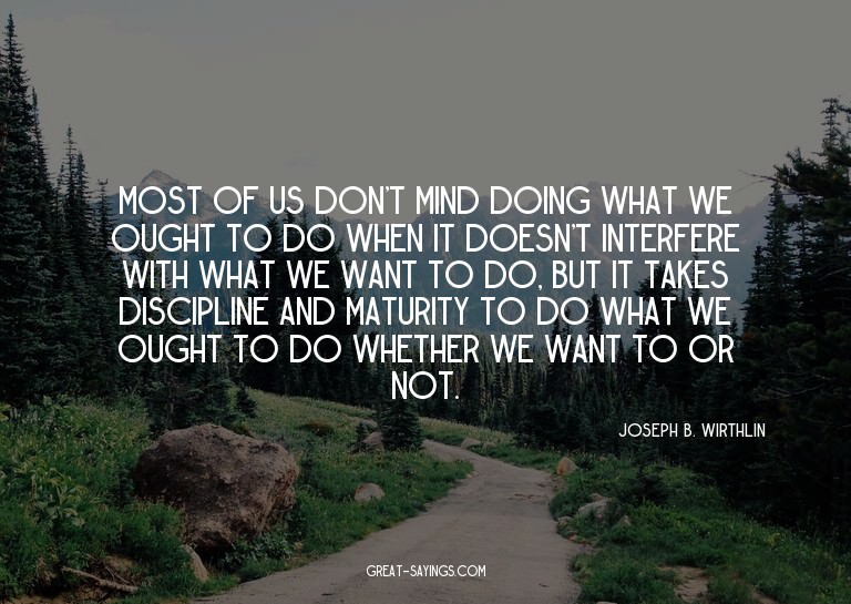 Most of us don't mind doing what we ought to do when it
