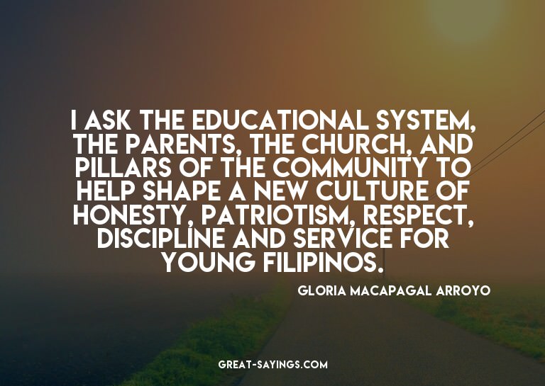 I ask the educational system, the parents, the church,