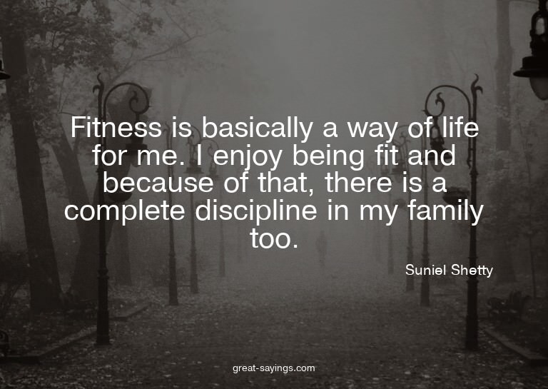 Fitness is basically a way of life for me. I enjoy bein
