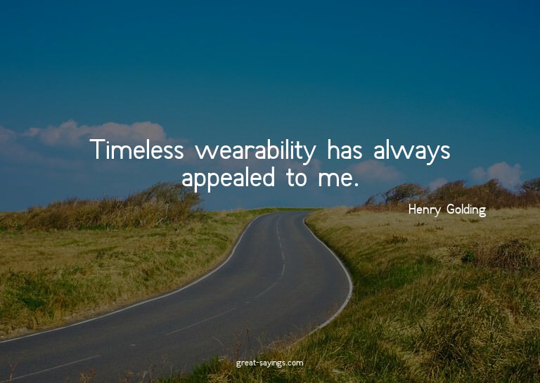 Timeless wearability has always appealed to me.

