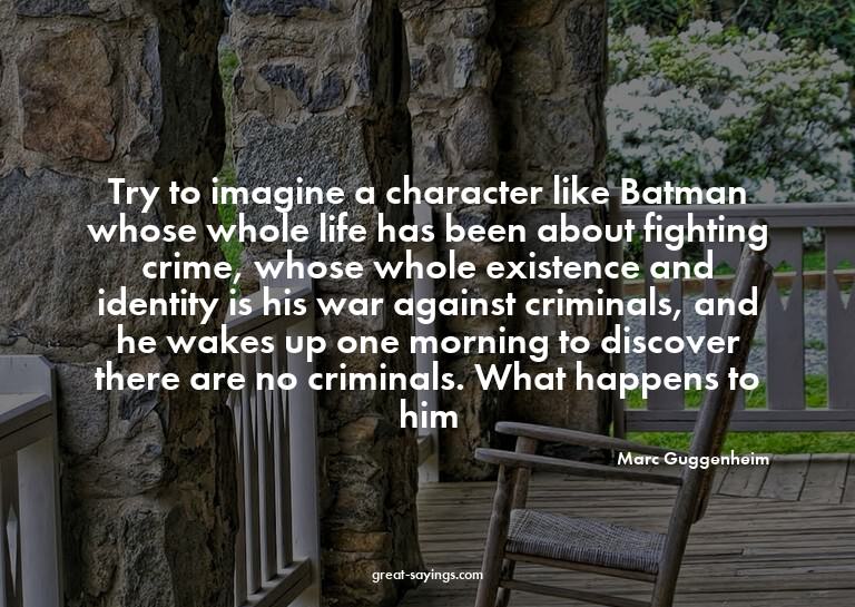 Try to imagine a character like Batman whose whole life