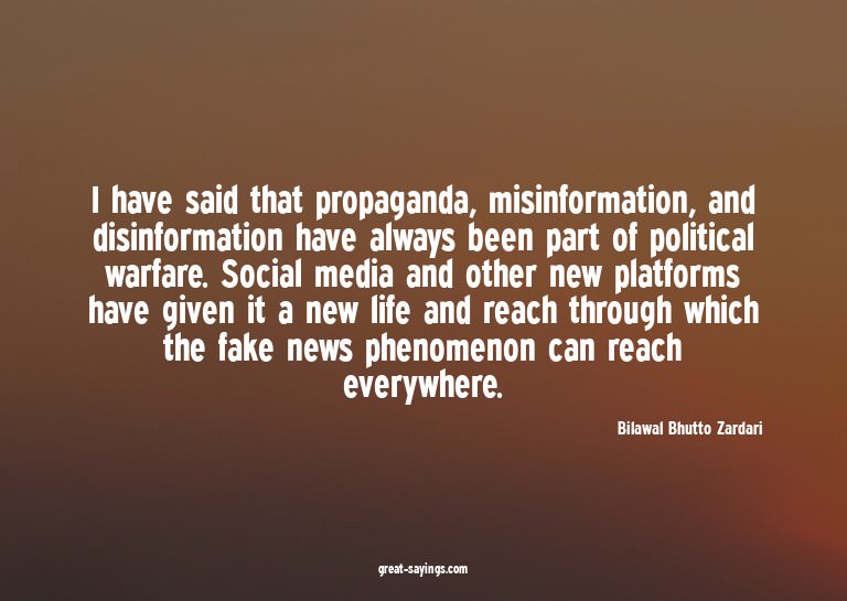 I have said that propaganda, misinformation, and disinf