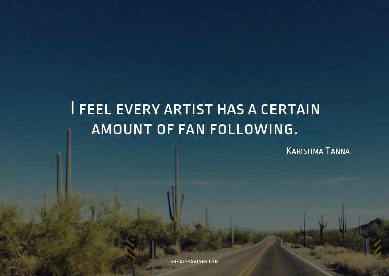 I feel every artist has a certain amount of fan followi