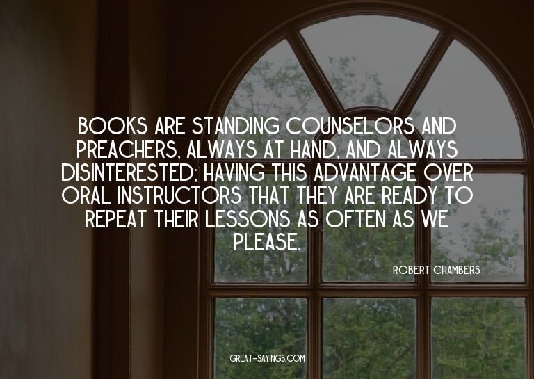 Books are standing counselors and preachers, always at