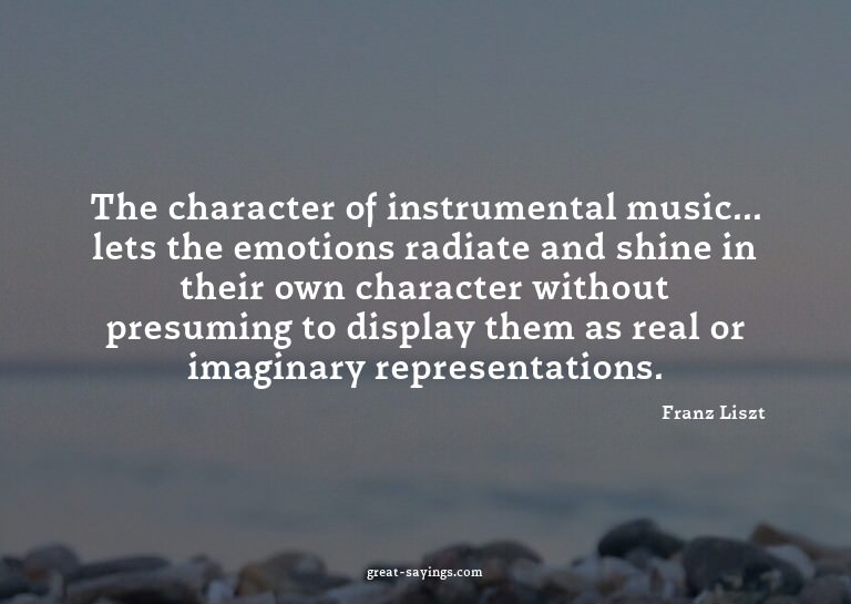 The character of instrumental music... lets the emotion