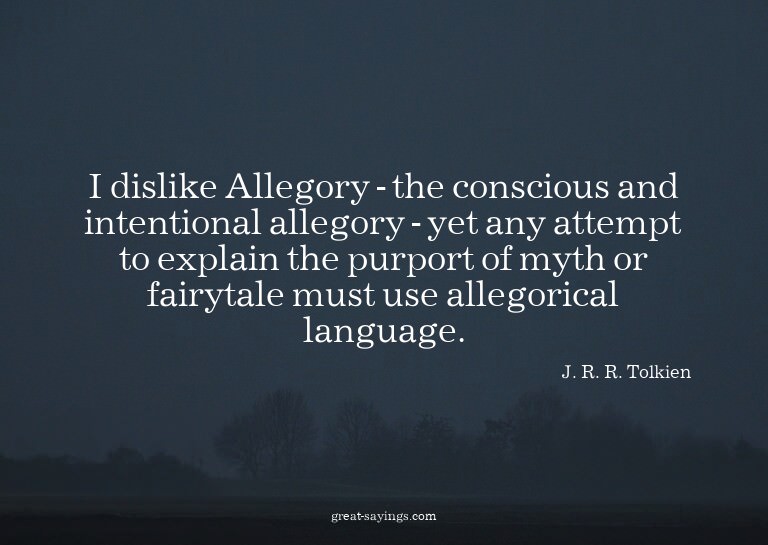 I dislike Allegory - the conscious and intentional alle